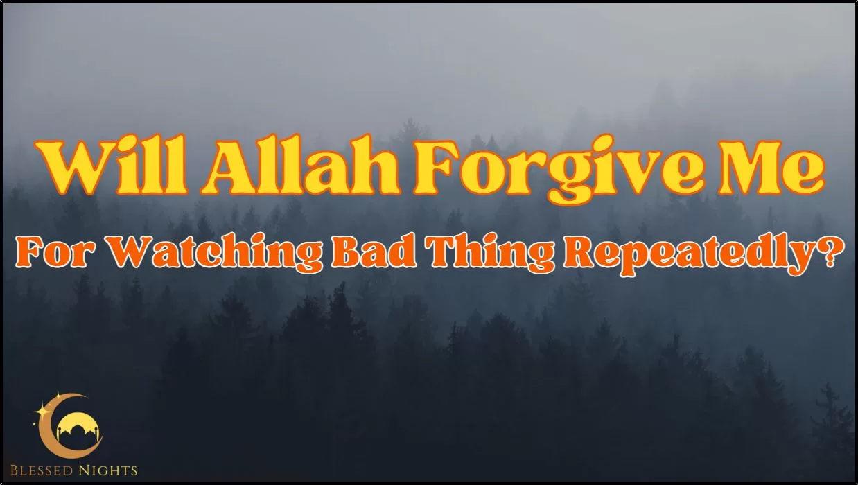 Will Allah Forgive Me For Watching Bad Things?